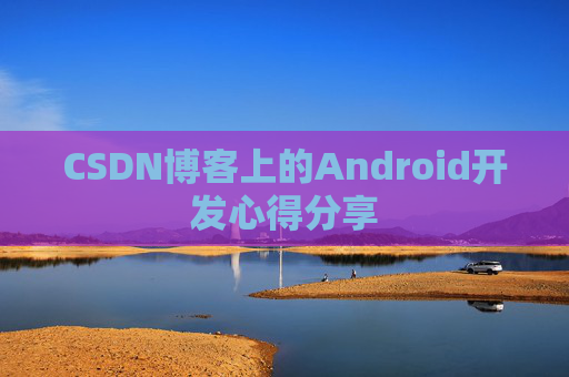 CSDN博客上的Android开发心得分享